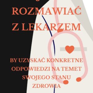 Jakie pytania zadać lekarzowi aby uzyskać konkretne odpowiedzi dotyczące Twojego zdrowia.